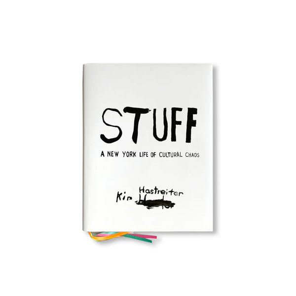 STUFF : A NEW YORK LIFE OF CULTURAL CHAOS by Kim Hastreiter